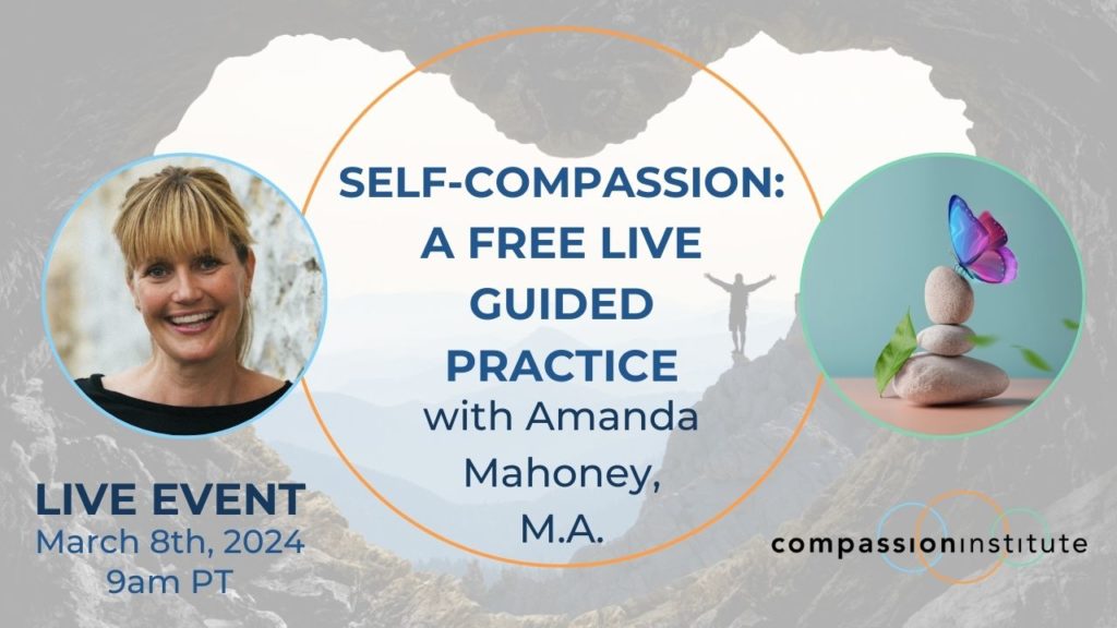 Self-Compassion: A Free Live Guided Practice | Compassion Institute